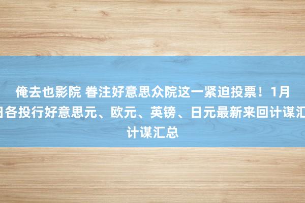 俺去也影院 眷注好意思众院这一紧迫投票！1月9日各投行好意思元、欧元、英镑、日元最新来回计谋汇总